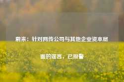 蔚来：针对网传公司与其他企业资本层面的谣言，已报警