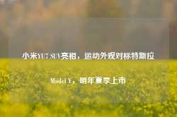 小米YU7 SUV亮相，运动外观对标特斯拉Model Y，明年夏季上市